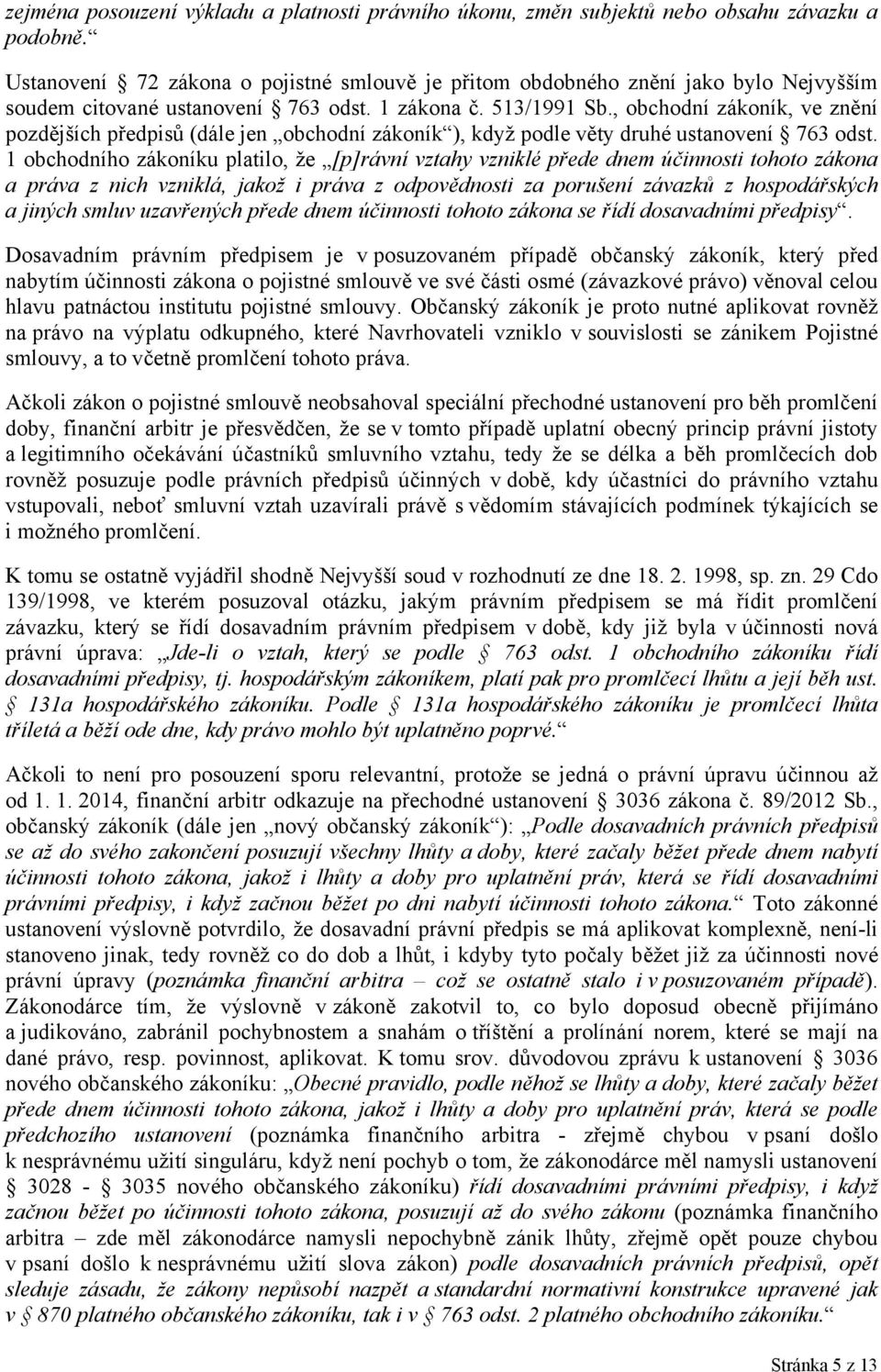 , obchodní zákoník, ve znění pozdějších předpisů (dále jen obchodní zákoník ), když podle věty druhé ustanovení 763 odst.