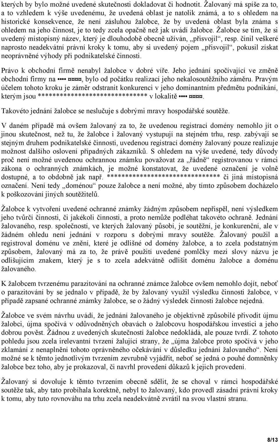 ohledem na jeho činnost, je to tedy zcela opačně než jak uvádí žalobce. Žalobce se tím, že si uvedený místopisný název, který je dlouhodobě obecně užíván, přisvojil, resp.