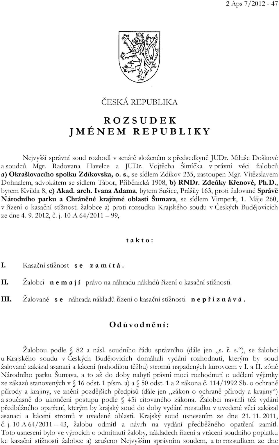Zdeňky Křenové, Ph.D., bytem Kvilda 8, c) Akad. arch. Ivana Adama, bytem Sušice, Prášily 163, proti žalované Správě Národního parku a Chráněné krajinné oblasti Šumava, se sídlem Vimperk, 1.