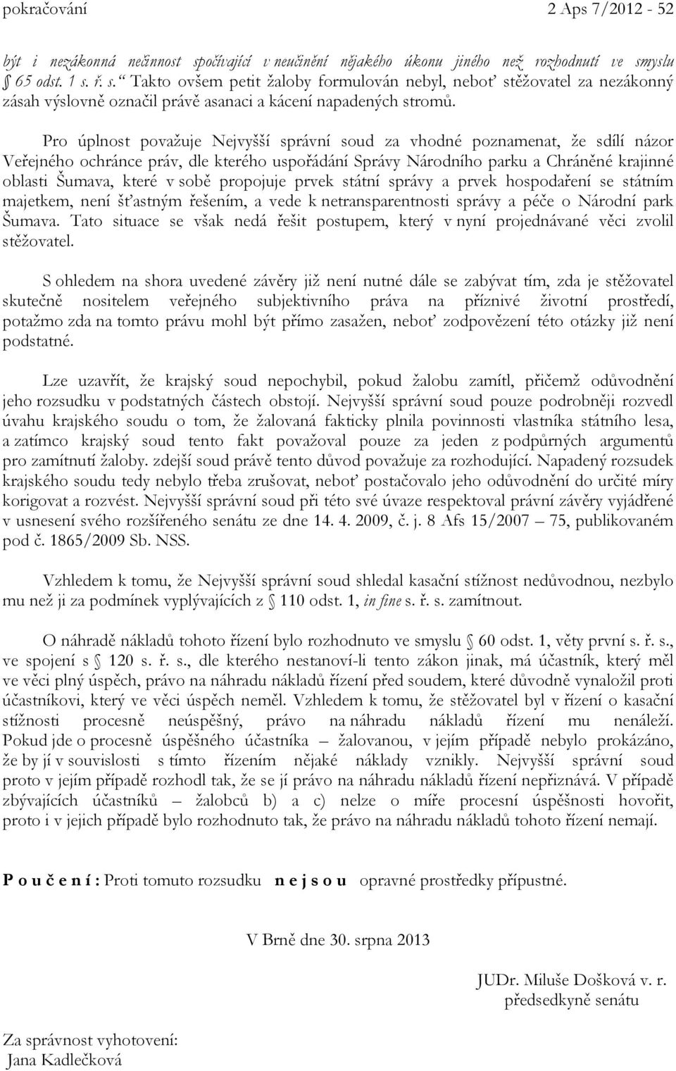 propojuje prvek státní správy a prvek hospodaření se státním majetkem, není šťastným řešením, a vede k netransparentnosti správy a péče o Národní park Šumava.