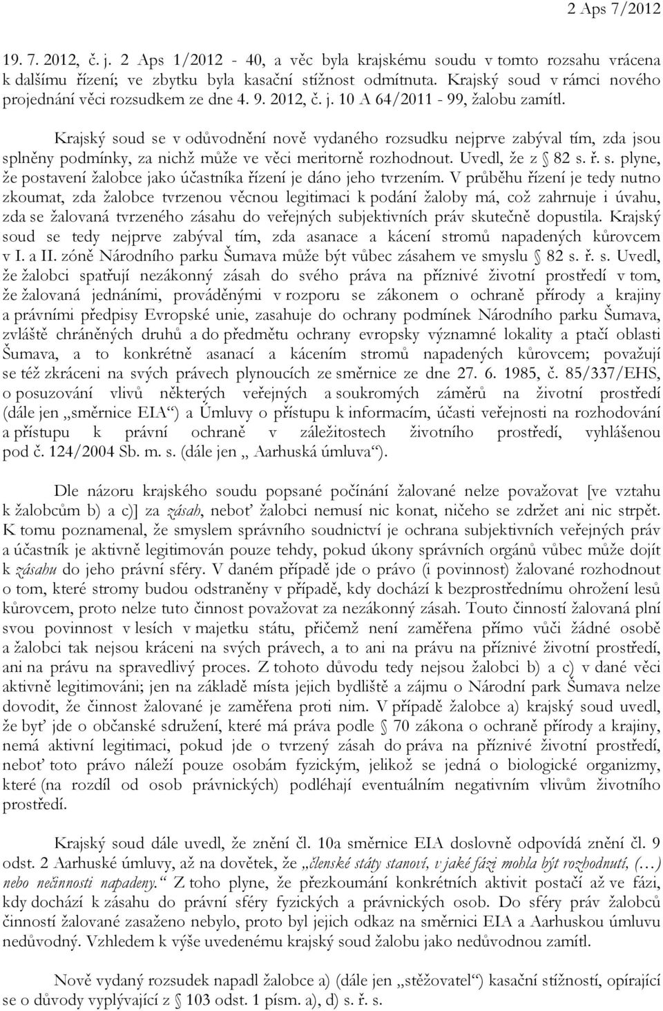 Krajský soud se v odůvodnění nově vydaného rozsudku nejprve zabýval tím, zda jsou splněny podmínky, za nichž může ve věci meritorně rozhodnout. Uvedl, že z 82 s. ř. s. plyne, že postavení žalobce jako účastníka řízení je dáno jeho tvrzením.
