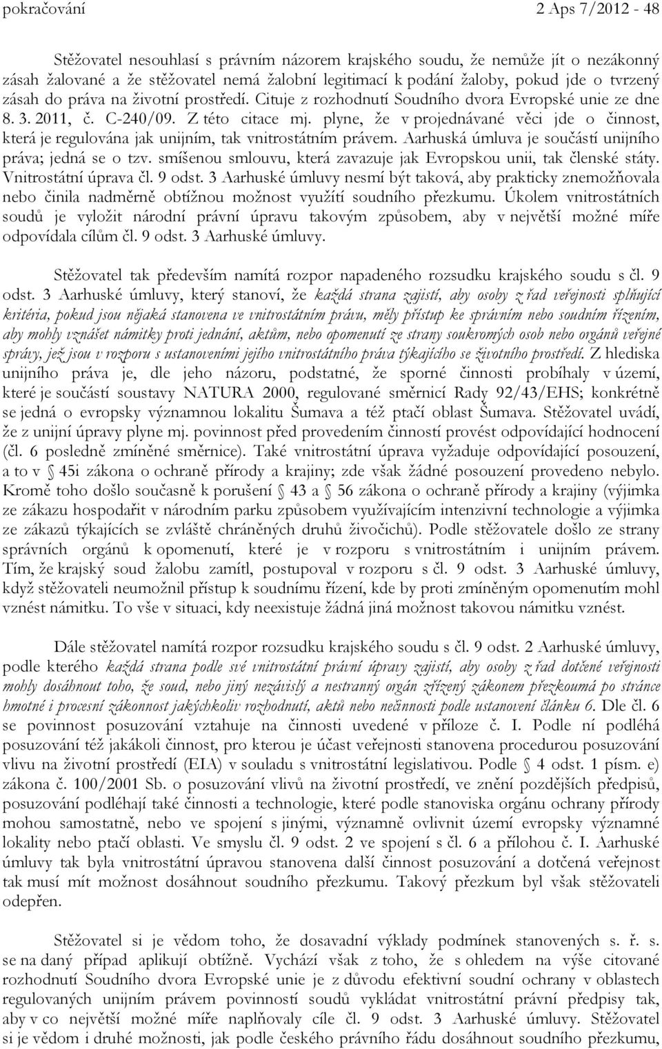 plyne, že v projednávané věci jde o činnost, která je regulována jak unijním, tak vnitrostátním právem. Aarhuská úmluva je součástí unijního práva; jedná se o tzv.