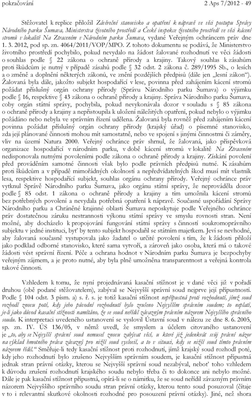 Z tohoto dokumentu se podává, že Ministerstvo životního prostředí pochybilo, pokud nevydalo na žádost žalované rozhodnutí ve věci žádosti o souhlas podle 22 zákona o ochraně přírody a krajiny.