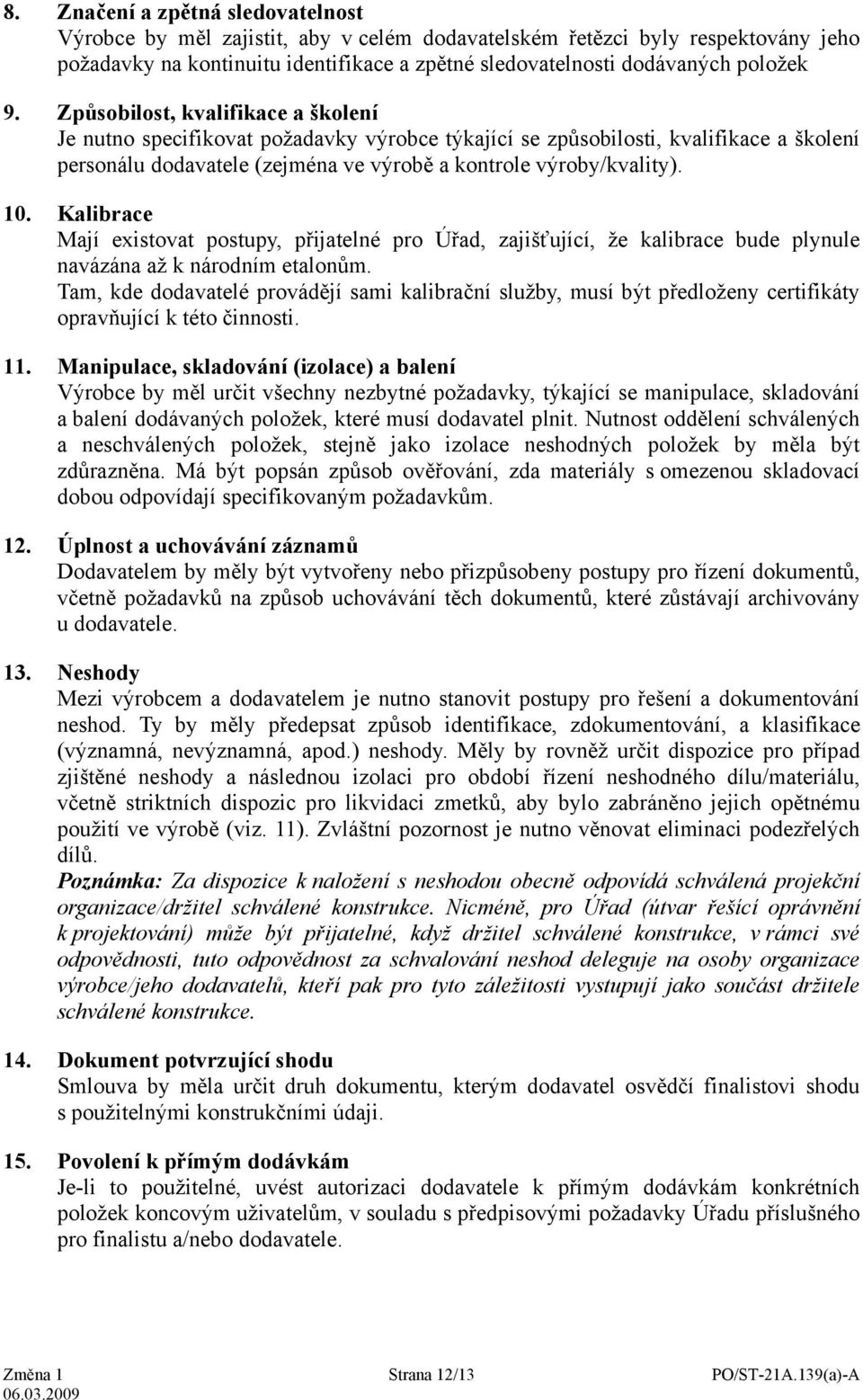 Kalibrace Mají existovat postupy, přijatelné pro Úřad, zajišťující, že kalibrace bude plynule navázána až k národním etalonům.