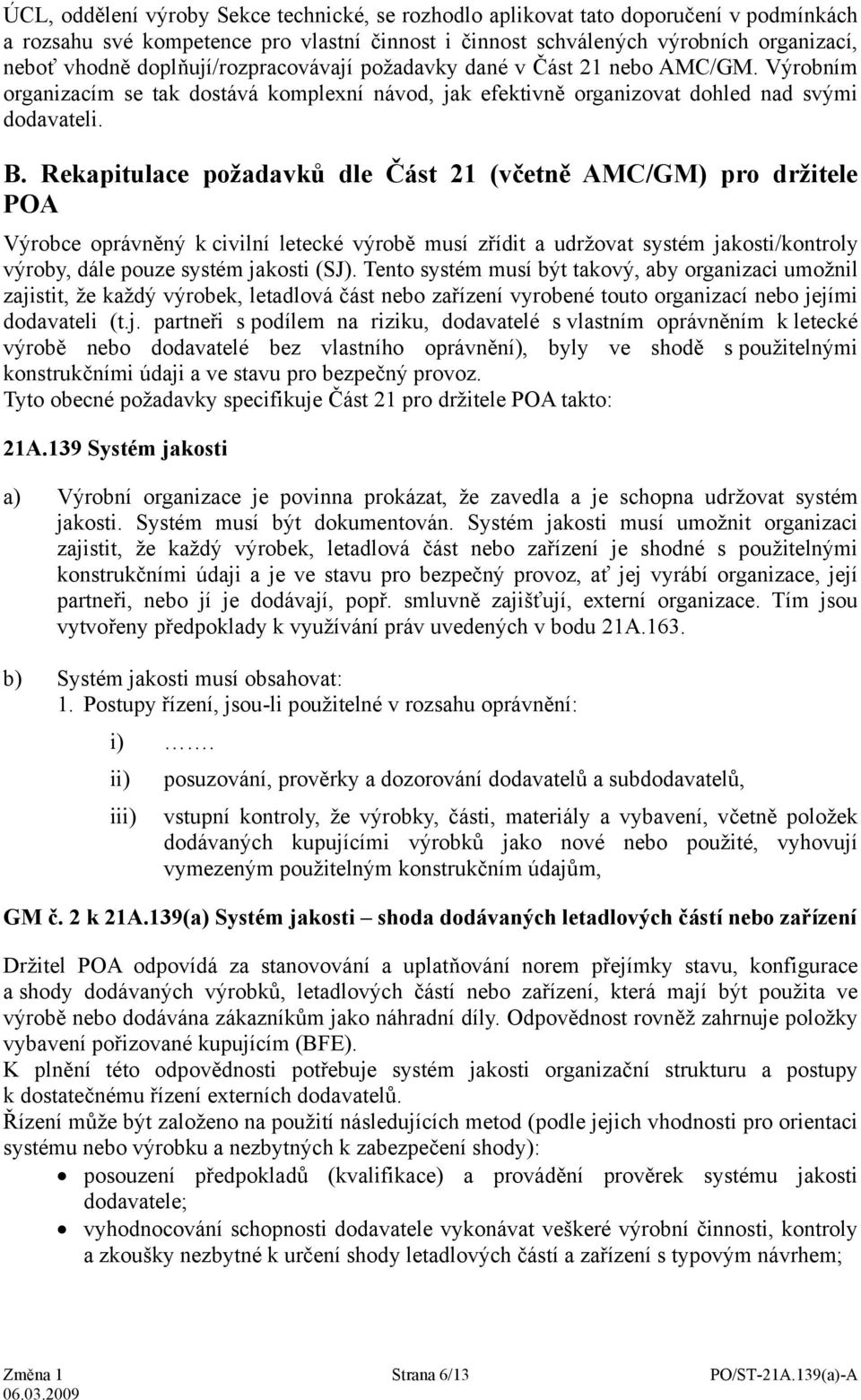 Rekapitulace požadavků dle Část 21 (včetně AMC/GM) pro držitele POA Výrobce oprávněný k civilní letecké výrobě musí zřídit a udržovat systém jakosti/kontroly výroby, dále pouze systém jakosti (SJ).