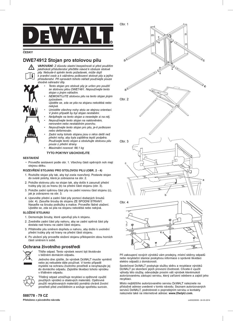 Tento stojan pro stolové pily je určen pro použití se stolovou pilou DWE7491. Nepoužívejte tento stojan s jiným nářadím. NEMONTUJTE stolovou pilu na tento stojan jiným způsobem.