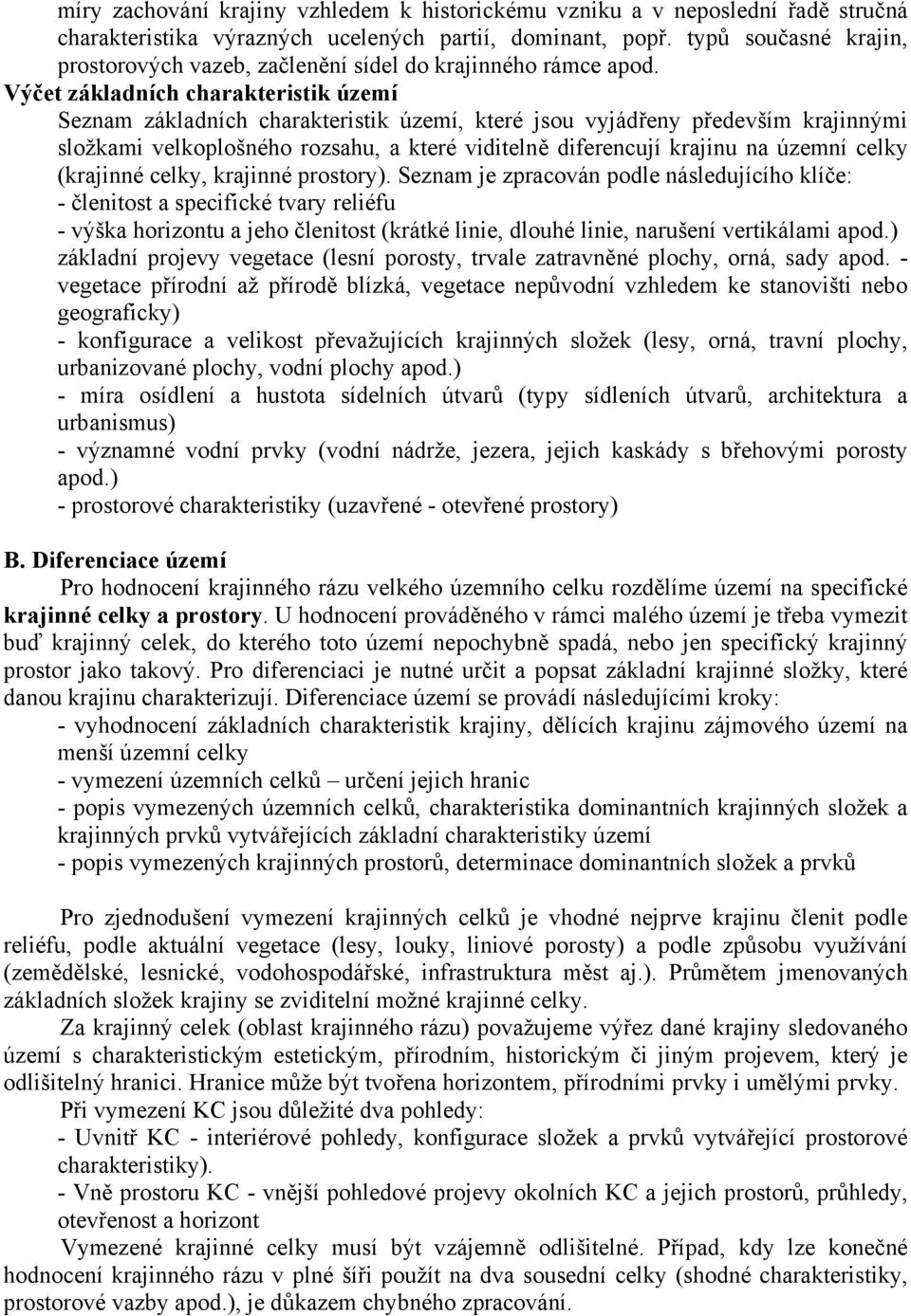 Výčet základních charakteristik území Seznam základních charakteristik území, které jsou vyjádřeny především krajinnými složkami velkoplošného rozsahu, a které viditelně diferencují krajinu na územní