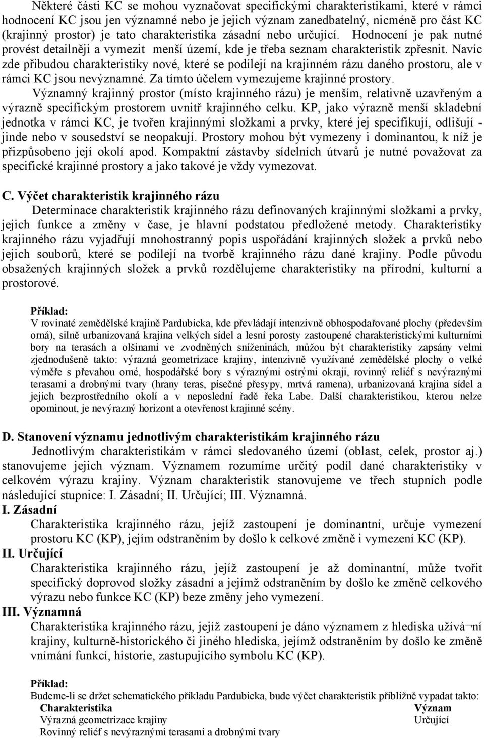 Navíc zde přibudou charakteristiky nové, které se podílejí na krajinném rázu daného prostoru, ale v rámci KC jsou nevýznamné. Za tímto účelem vymezujeme krajinné prostory.