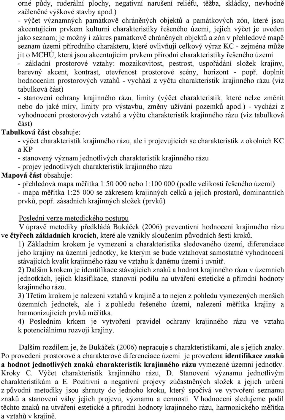 památkově chráněných objektů a zón v přehledové mapě seznam území přírodního charakteru, které ovlivňují celkový výraz KC - zejména může jít o MCHÚ, která jsou akcentujícím prvkem přírodní