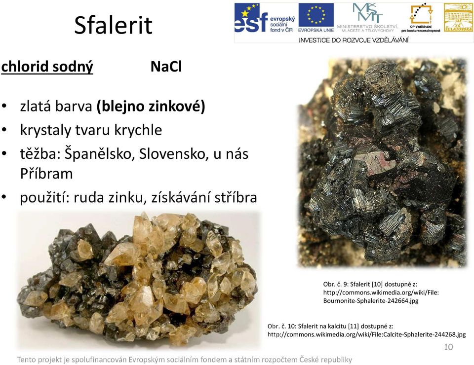 9: Sfalerit [10] dostupné z: http://commons.wikimedia.org/wiki/file: Bournonite-Sphalerite-242664.