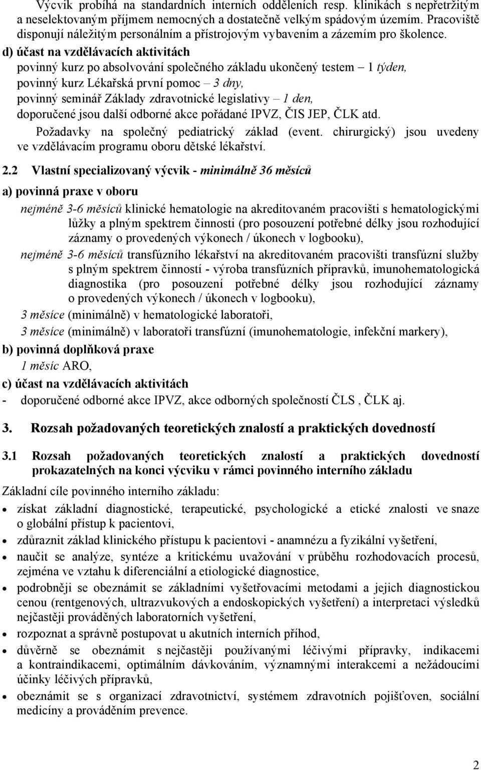 d) účast na vzdělávacích aktivitách povinný kurz po absolvování společného základu ukončený testem 1 týden, povinný kurz Lékařská první pomoc 3 dny, povinný seminář Základy zdravotnické legislativy 1