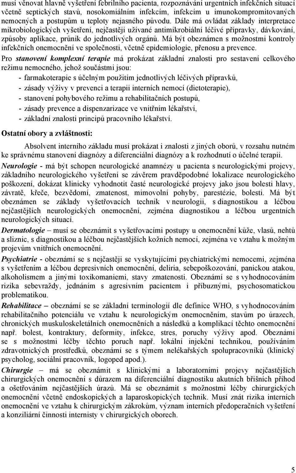 Dále má ovládat základy interpretace mikrobiologických vyšetření, nejčastěji užívané antimikrobiální léčivé přípravky, dávkování, způsoby aplikace, průnik do jednotlivých orgánů.