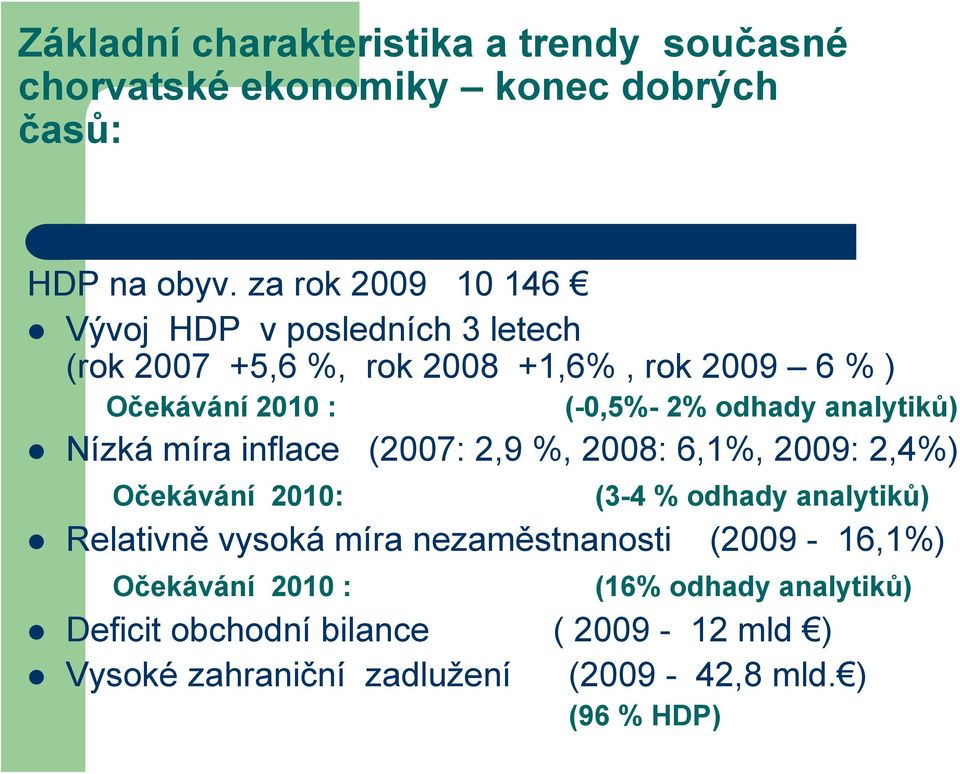 odhady analytiků) Nízká míra inflace (2007: 2,9 %, 2008: 6,1%, 2009: 2,4%) Očekávání 2010: (3-4 % odhady analytiků) Relativně vysoká