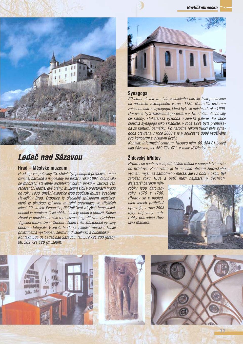 Muzeum sídlí v prostorách hradu od roku 1938, dne ní expozice jsou souãástí Muzea Vysoãiny HavlíãkÛv Brod.