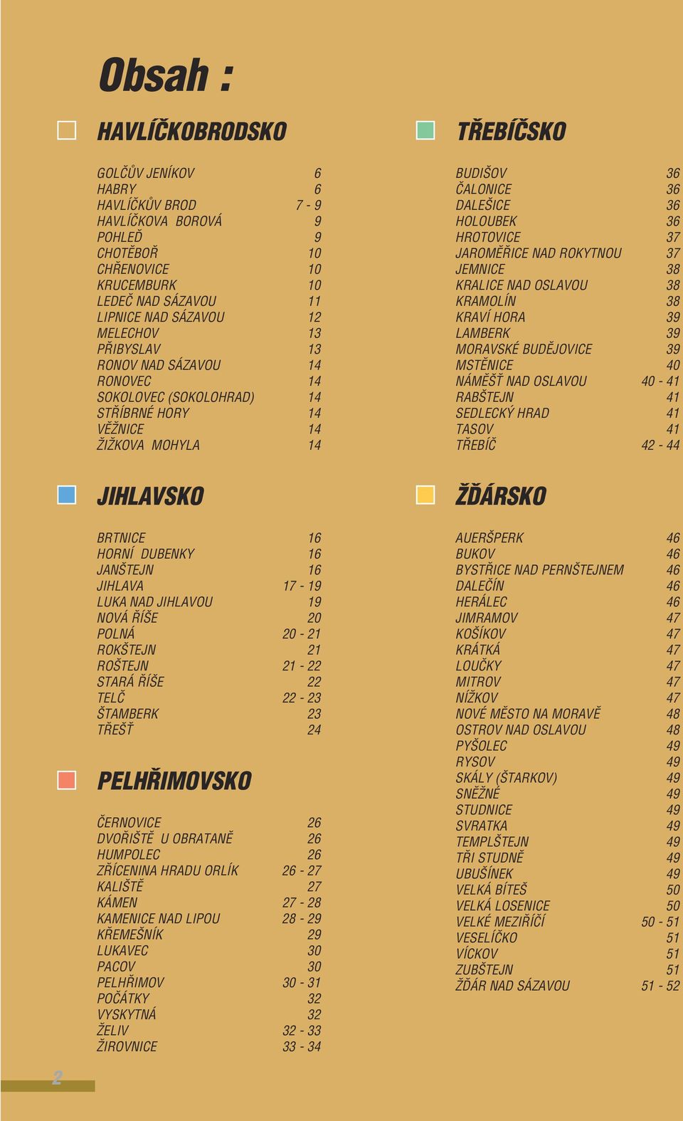 ROKYTNOU 37 JEMNICE 38 KRALICE NAD OSLAVOU 38 KRAMOLÍN 38 KRAVÍ HORA 39 LAMBERK 39 MORAVSKÉ BUDùJOVICE 39 MSTùNICE 40 NÁMù Ë NAD OSLAVOU 40-41 RAB TEJN 41 SEDLECK HRAD 41 TASOV 41 T EBÍâ 42-44