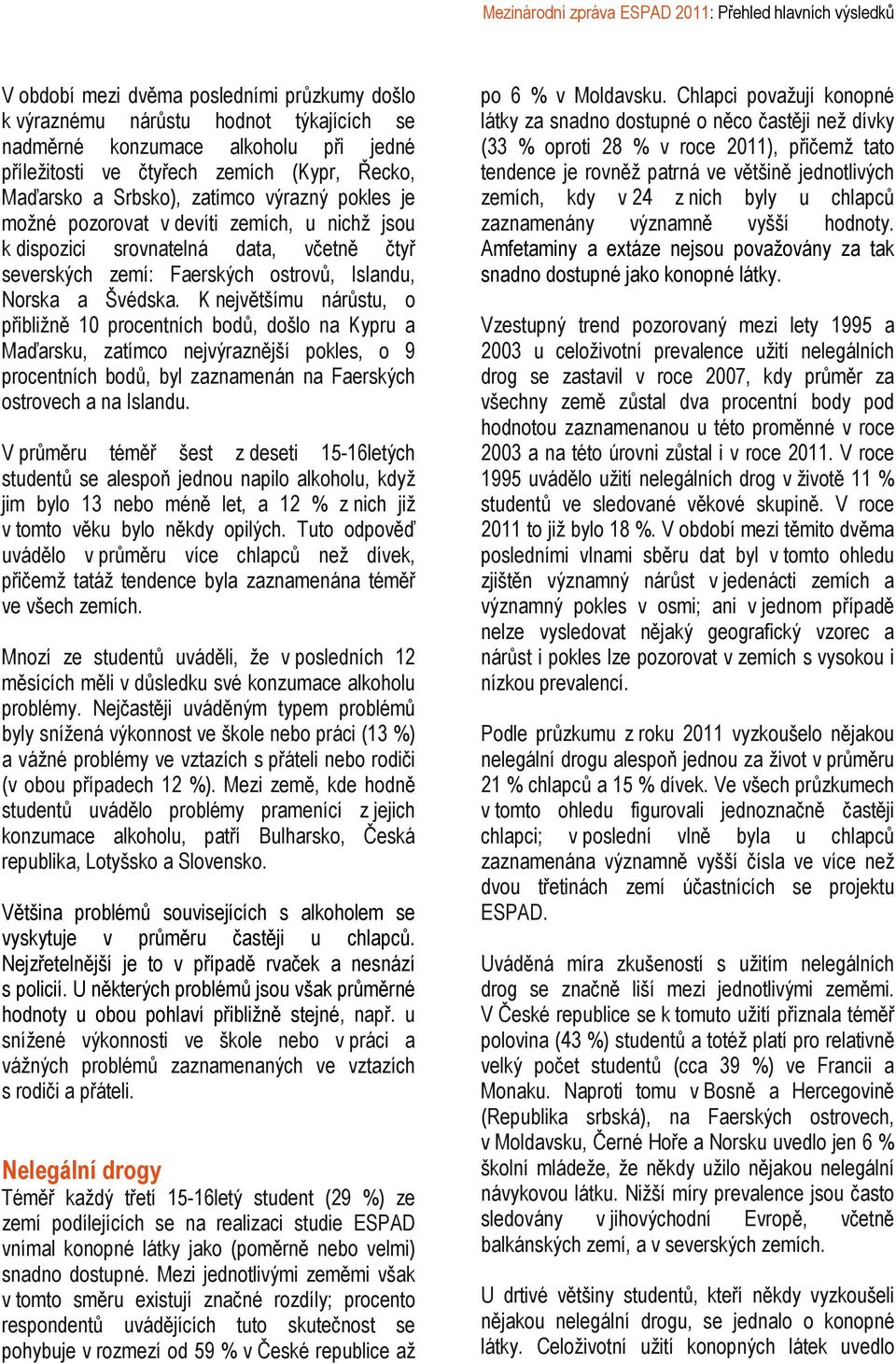 K největšímu nárůstu, o přibližně 10 procentních bodů, došlo na Kypru a Maďarsku, zatímco nejvýraznější pokles, o 9 procentních bodů, byl zaznamenán na Faerských ostrovech a na Islandu.