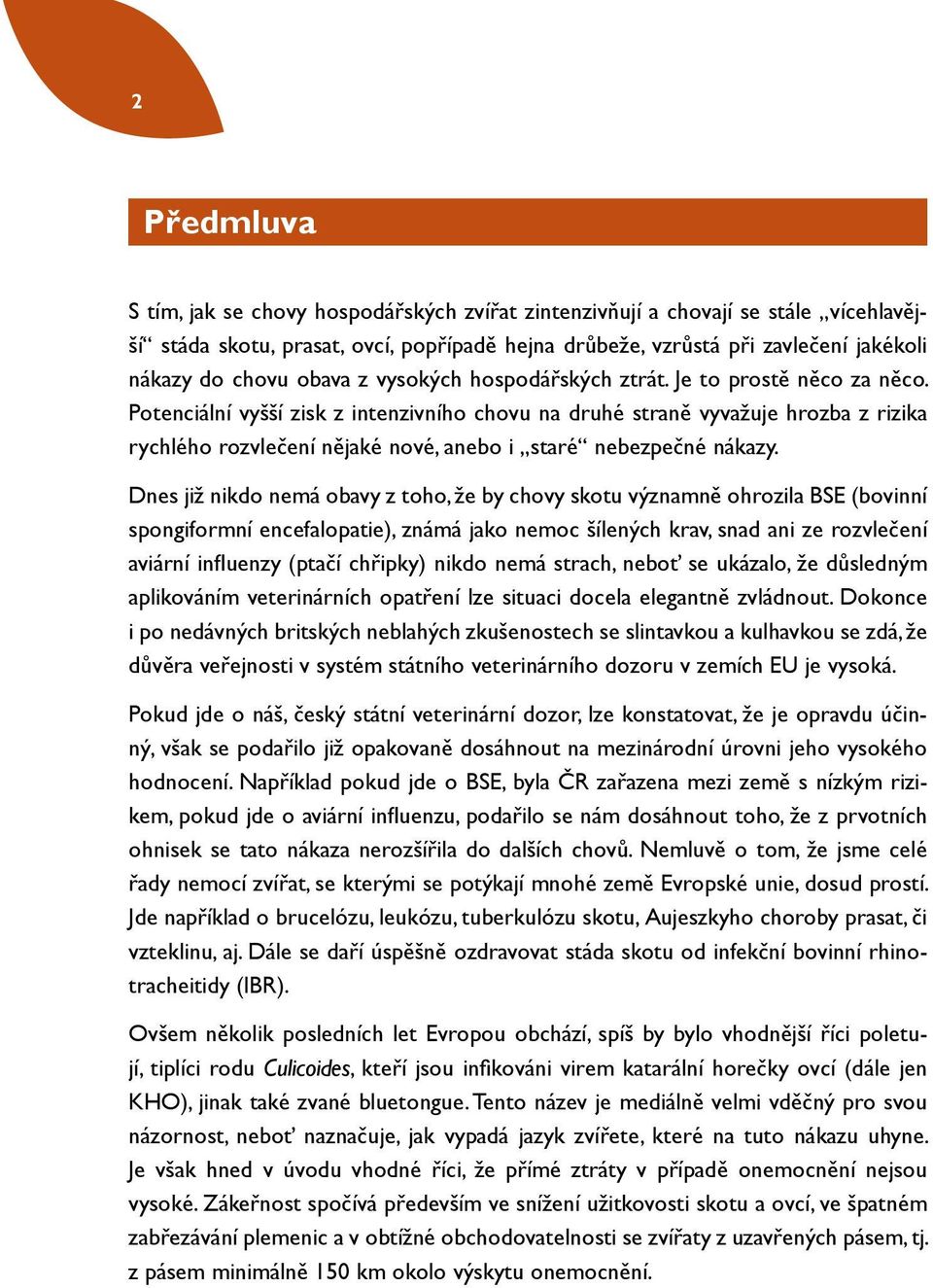 Potenciální vyšší zisk z intenzivního chovu na druhé straně vyvažuje hrozba z rizika rychlého rozvlečení nějaké nové, anebo i staré nebezpečné nákazy.