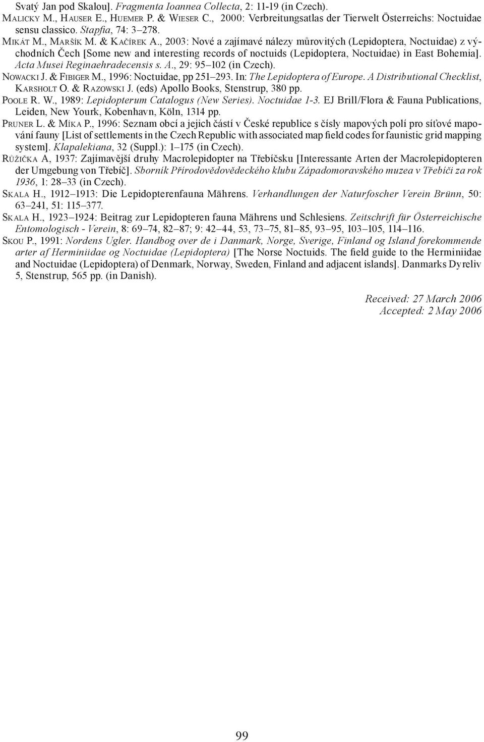 , 2003: Nové a zajímavé nálezy můrovitých (Lepidoptera, Noctuidae) z východních Čech [Some new and interesting records of noctuids (Lepidoptera, Noctuidae) in East Bohemia].