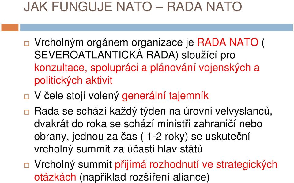 na úrovni velvyslanců, dvakrát do roka se schází ministři zahraničí nebo obrany, jednou za čas ( 1-2 roky) se uskuteční