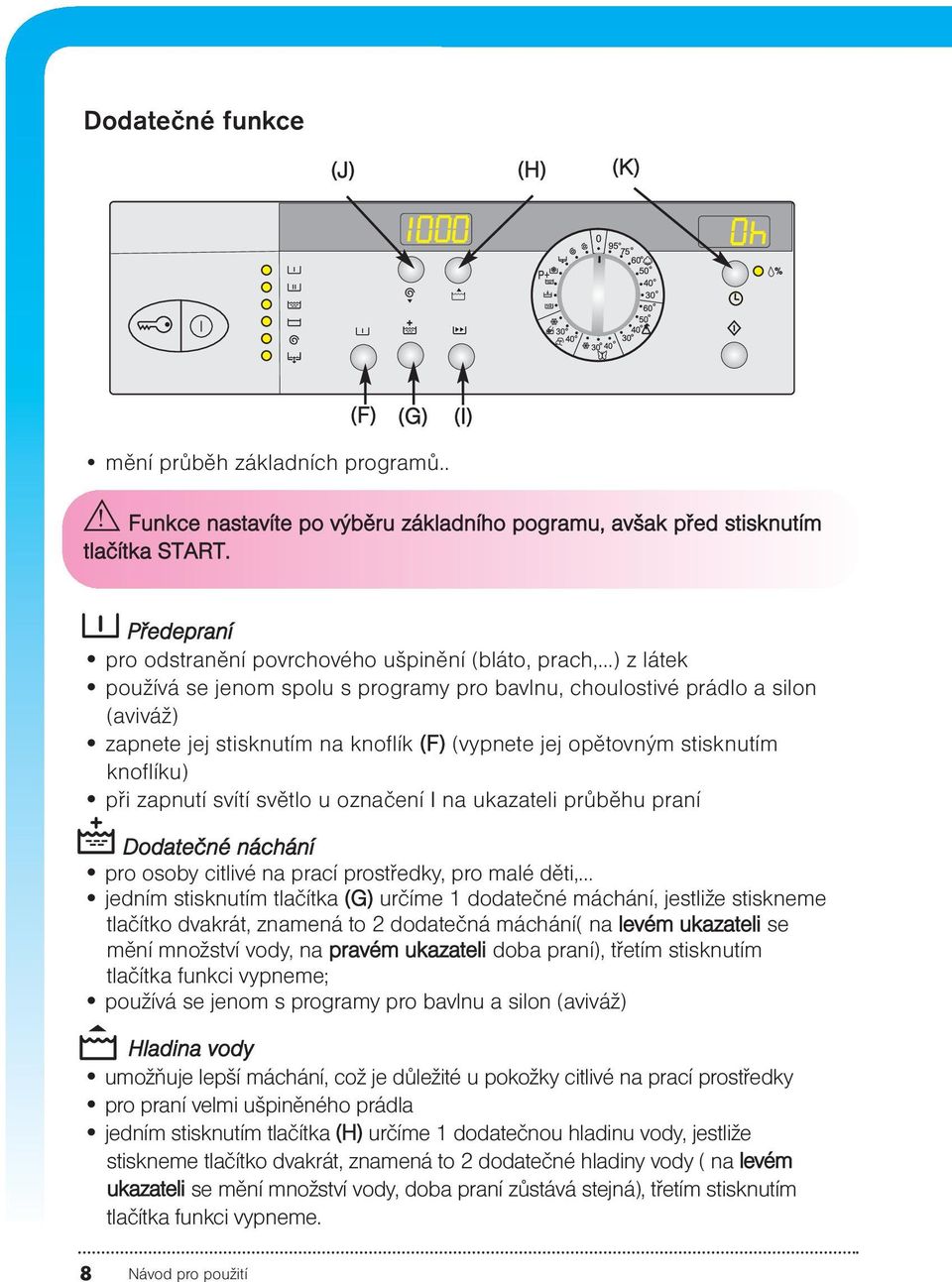 (vypnete jej opětovným stisknutím knoflíku) při zapnutí svítí světlo u označení I na ukazateli průběhu praní Dodatečné náchání pro osoby citlivé na prací prostředky, pro malé děti, jedním stisknutím
