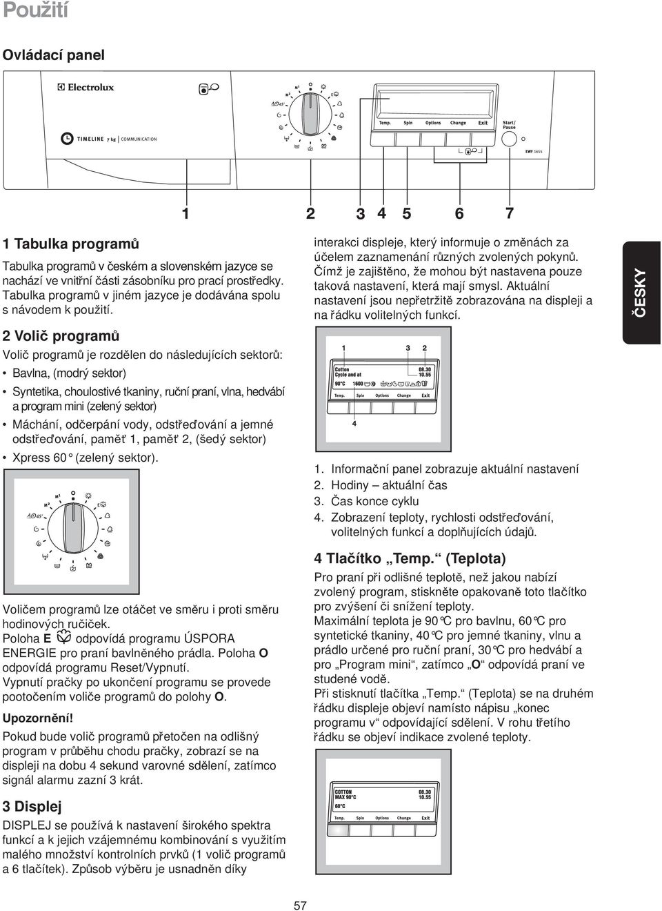 2 Volic program Volic program je rozd len do následujících sektor : Bavlna, (modry sektor) Syntetika, choulostivé tkaniny, rucní praní, vlna, hedvábí a program mini (zeleny sektor) Máchání, odcerpání