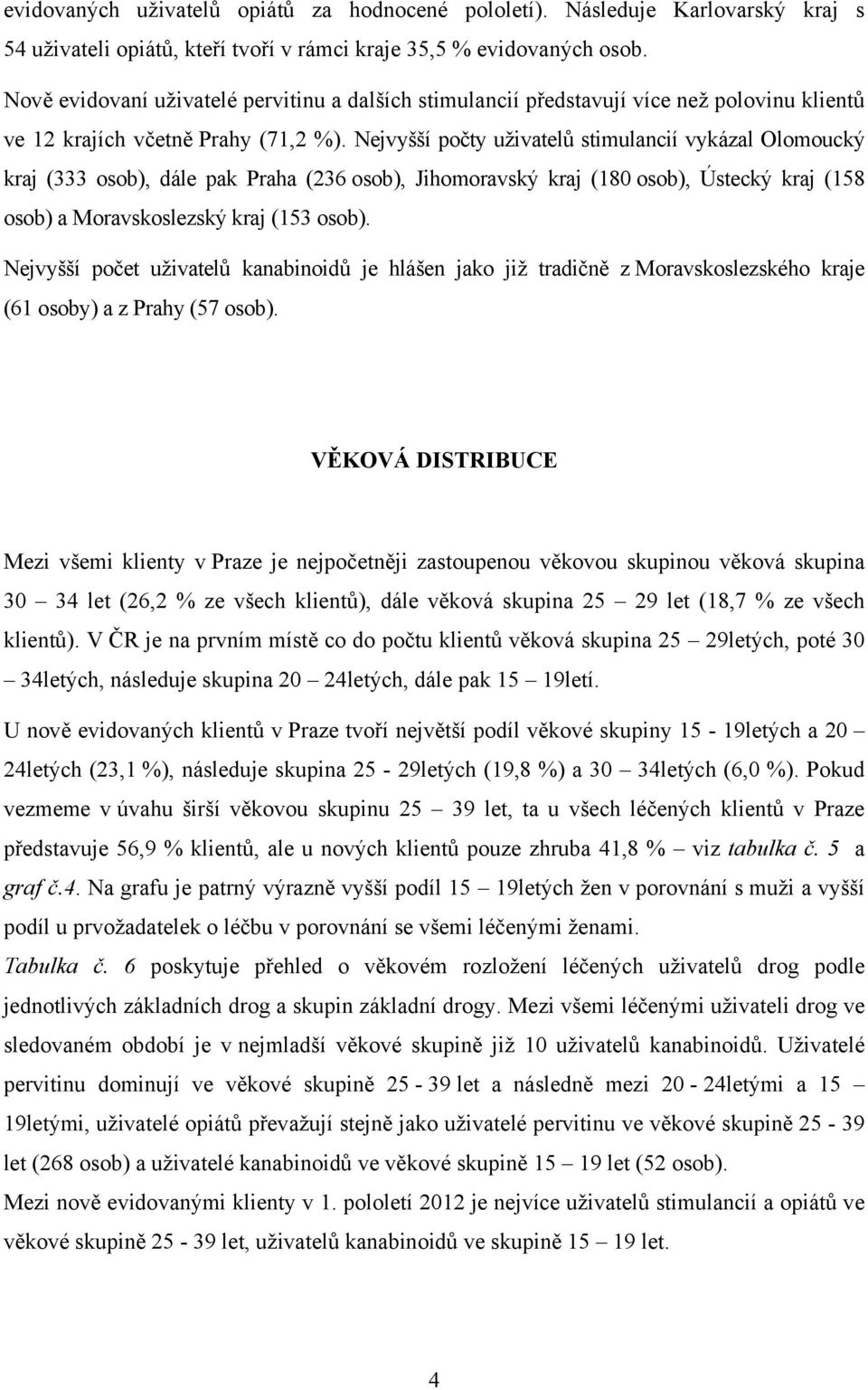 Nejvyšší počty uživatelů stimulancií vykázal Olomoucký kraj (333 osob), dále pak Praha (236 osob), Jihomoravský kraj (180 osob), Ústecký kraj (158 osob) a Moravskoslezský kraj (153 osob).