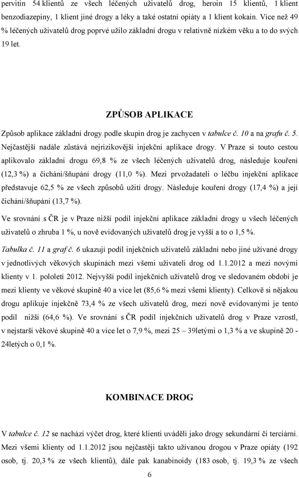 ZPŮSOB APLIKACE Způsob aplikace základní drogy podle skupin drog je zachycen v tabulce č. 10 a na grafu č. 5. Nejčastější nadále zůstává nejrizikovější injekční aplikace drogy.