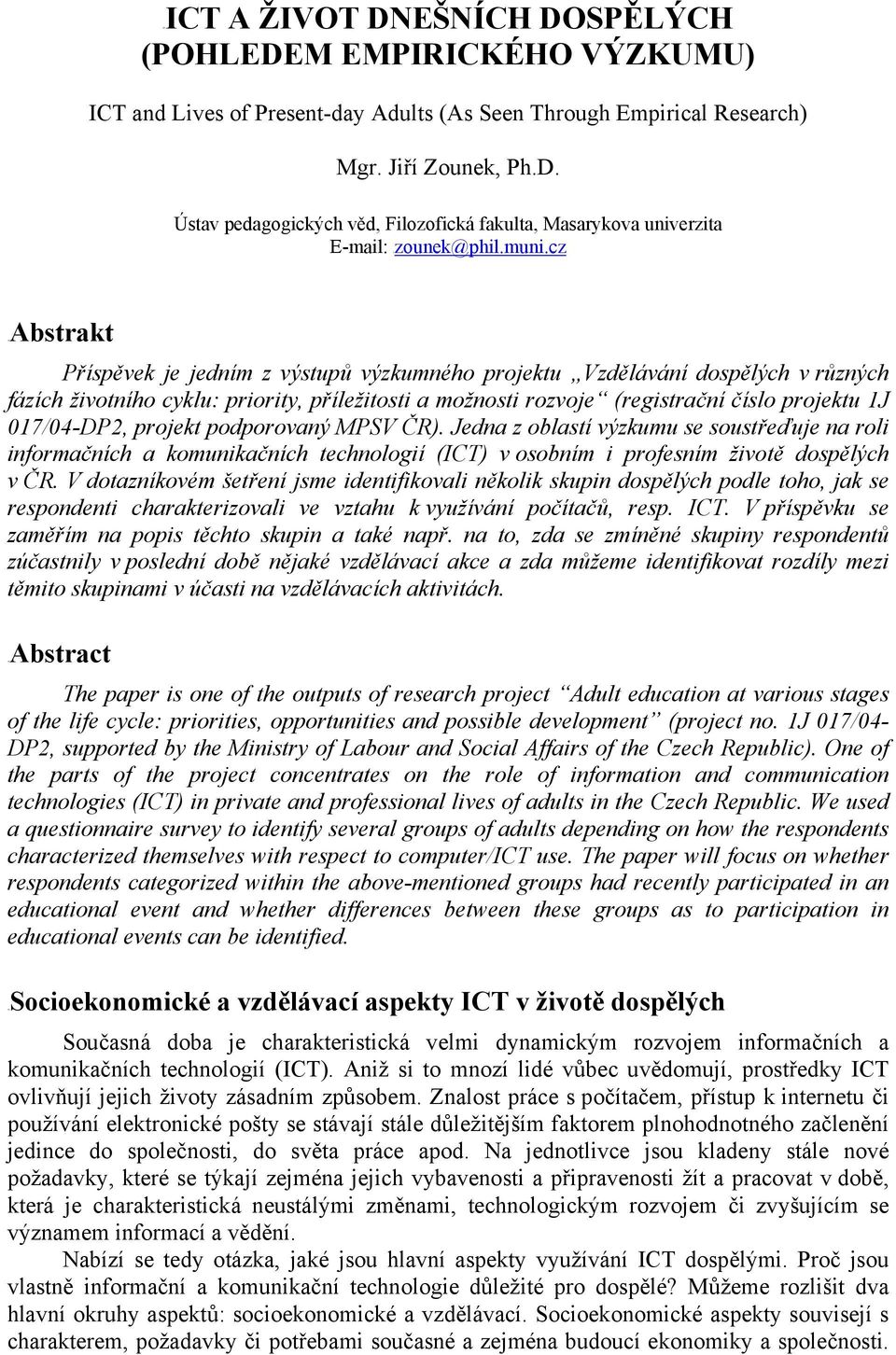 017/04-DP2, projekt podporovaný MPSV ČR). Jedna z oblastí výzkumu se soustřeďuje na roli informačních a komunikačních technologií (ICT) v osobním i profesním životě dospělých v ČR.