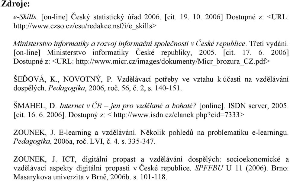 2006] Dostupné z: <URL: http://www.micr.cz/images/dokumenty/micr_brozura_cz.pdf> ŠEĎOVÁ, K., NOVOTNÝ, P. Vzdělávací potřeby ve vztahu k účasti na vzdělávání dospělých. Pedagogika, 2006, roč. 56, č.