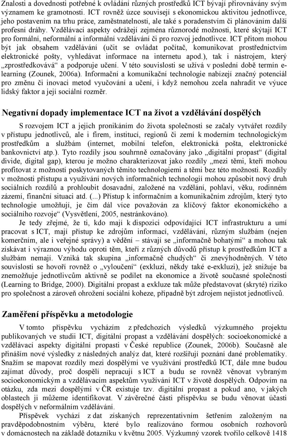 Vzdělávací aspekty odrážejí zejména různorodé možnosti, které skýtají ICT pro formální, neformální a informální vzdělávání či pro rozvoj jednotlivce.