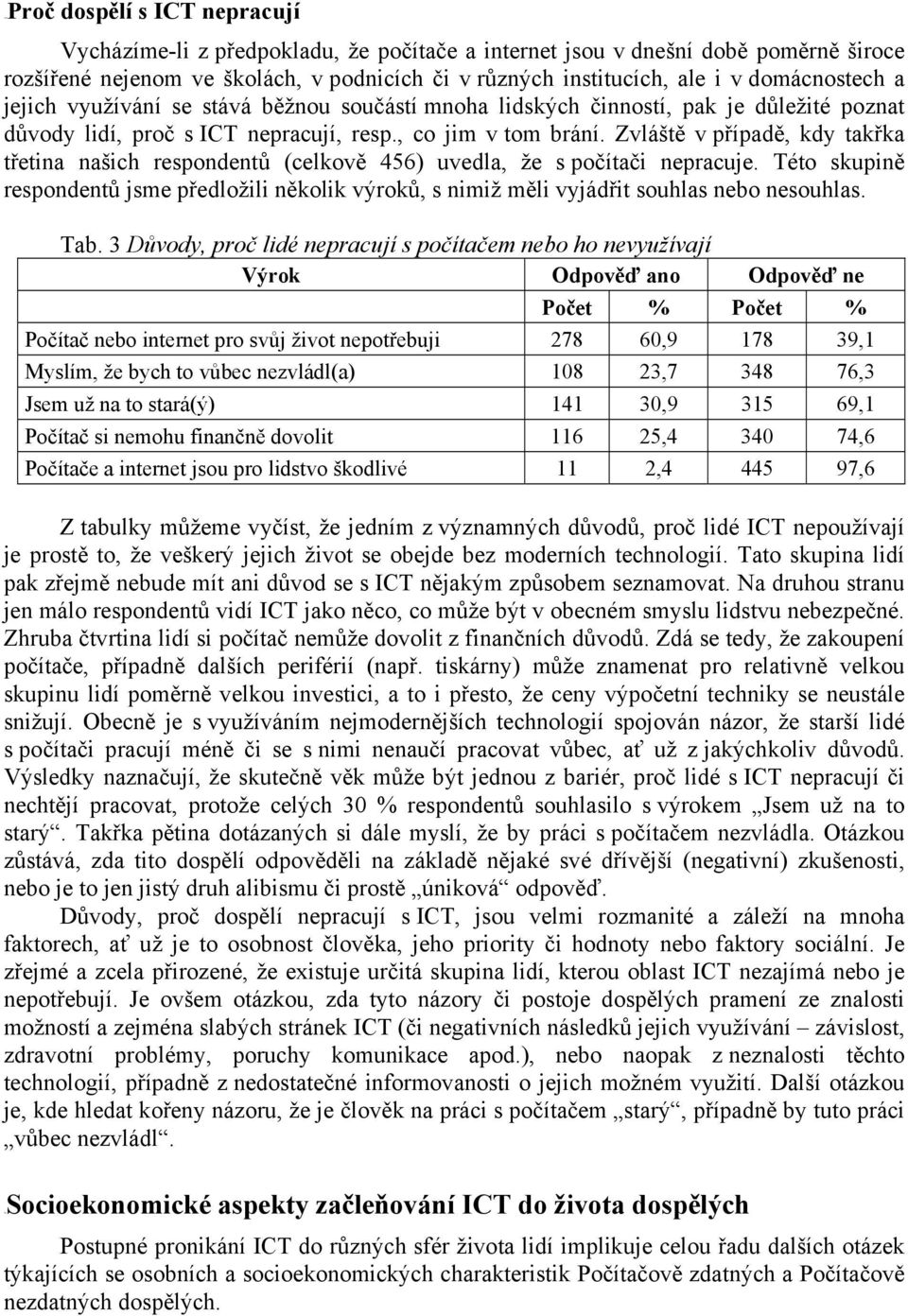 Zvláště v případě, kdy takřka třetina našich respondentů (celkově 456) uvedla, že s počítači nepracuje.