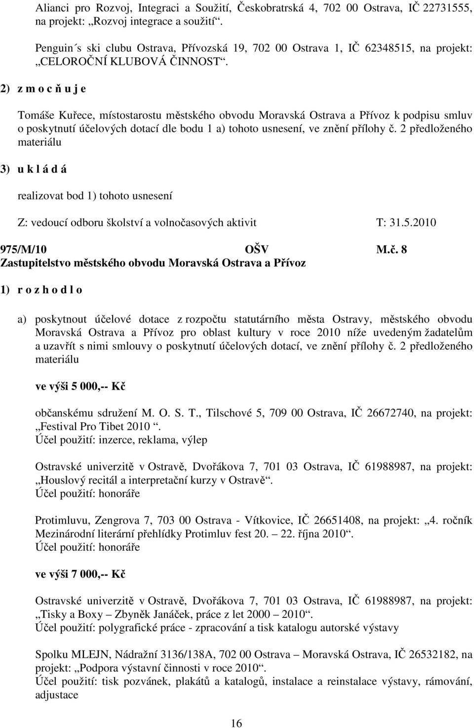 2) z m o c ň u j e Tomáše Kuřece, místostarostu městského obvodu Moravská Ostrava a Přívoz k podpisu smluv o poskytnutí účelových dotací dle bodu 1 a) tohoto usnesení, ve znění přílohy č.