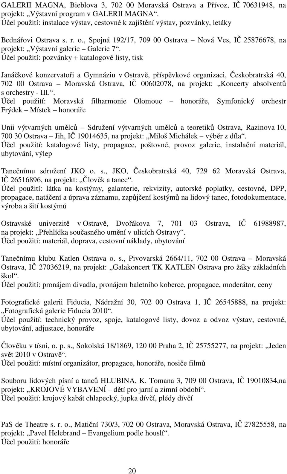 Účel použití: pozvánky + katalogové listy, tisk Janáčkové konzervatoři a Gymnáziu v Ostravě, příspěvkové organizaci, Českobratrská 40, 702 00 Ostrava Moravská Ostrava, IČ 00602078, na projekt: