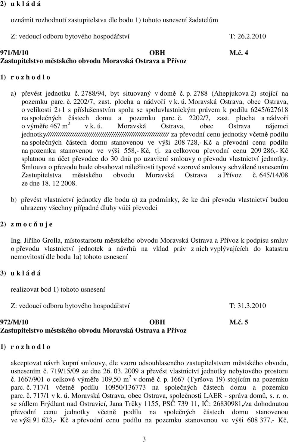 plocha a nádvoří v k. ú. Moravská Ostrava, obec Ostrava, o velikosti 2+1 s příslušenstvím spolu se spoluvlastnickým právem k podílu 6245/627618 na společných částech domu a pozemku parc. č. 2202/7, zast.
