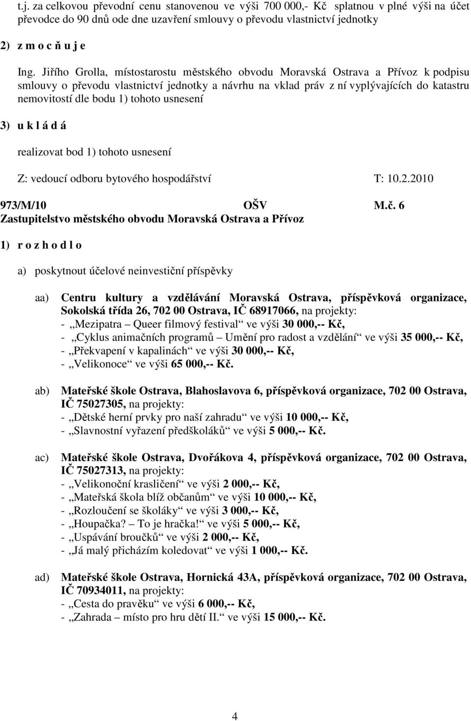 tohoto usnesení 3) u k l á d á realizovat bod 1) tohoto usnesení Z: vedoucí odboru bytového hospodářství T: 10.2.2010 973/M/10 OŠV M.č.