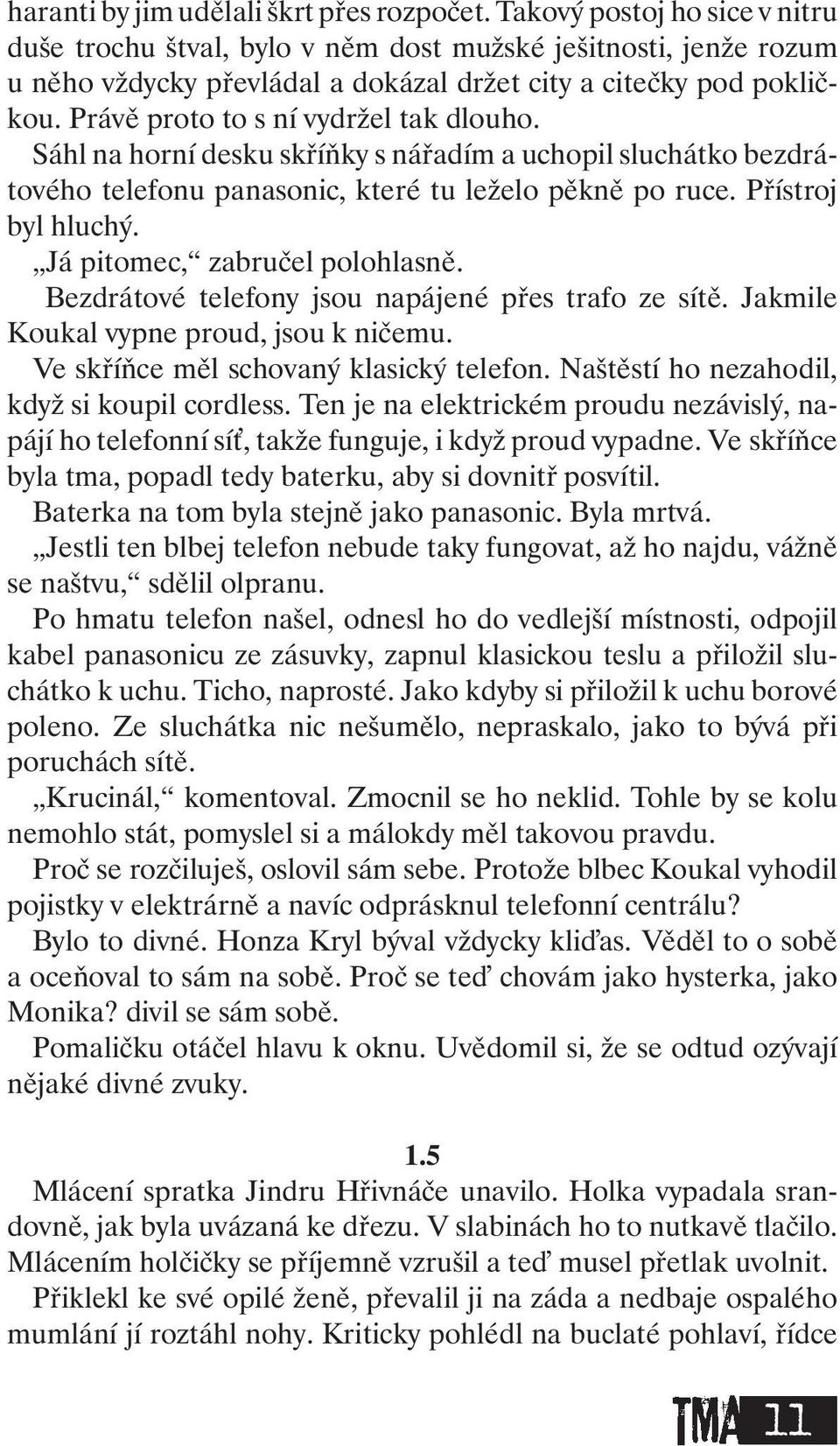 Právě proto to s ní vydržel tak dlouho. Sáhl na horní desku skříňky s nářadím a uchopil sluchátko bezdrátového telefonu panasonic, které tu leželo pěkně po ruce. Přístroj byl hluchý.
