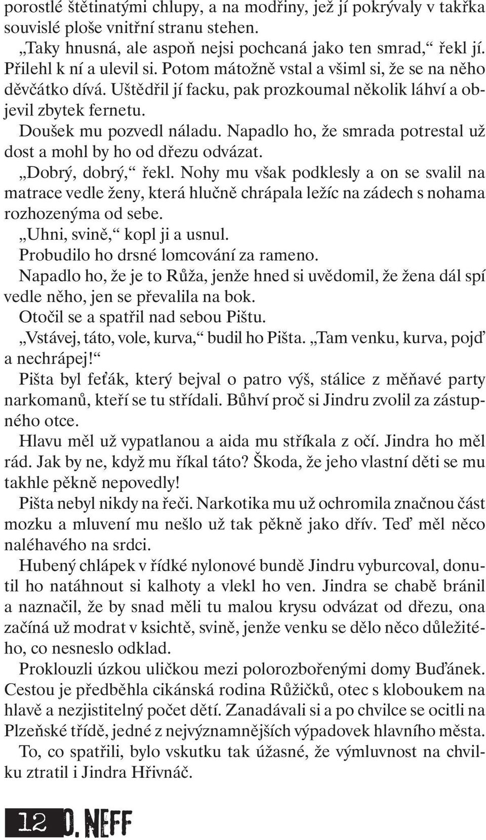 Napadlo ho, že smrada potrestal už dost a mohl by ho od dřezu odvázat. Dobrý, dobrý, řekl.