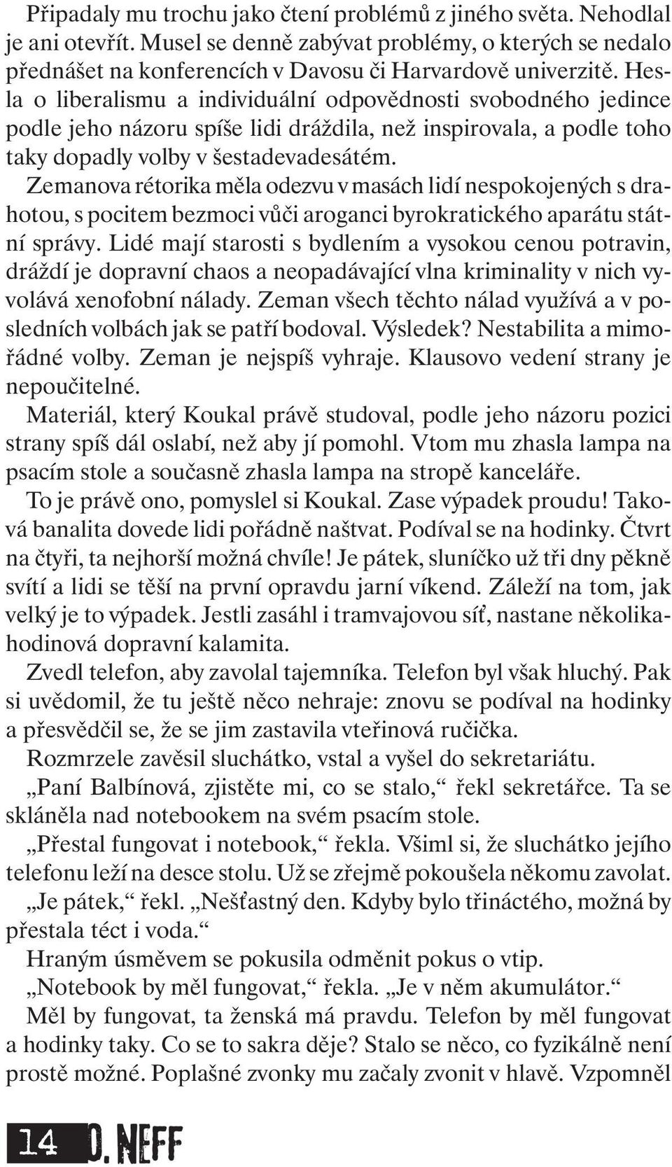 Zemanova rétorika měla odezvu v masách lidí nespokojených s drahotou, s pocitem bezmoci vůči aroganci byrokratického aparátu státní správy.