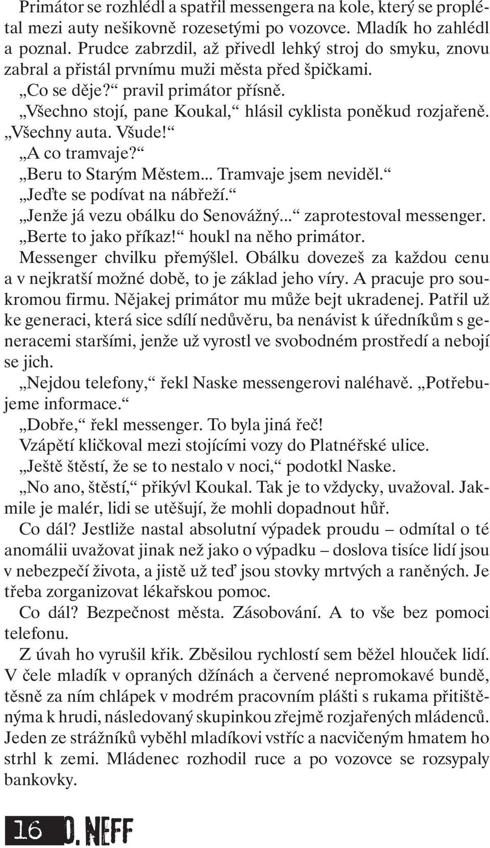 Všechno stojí, pane Koukal, hlásil cyklista poněkud rozjařeně. Všechny auta. Všude! A co tramvaje? Beru to Starým Městem... Tramvaje jsem neviděl. Je te se podívat na nábřeží.