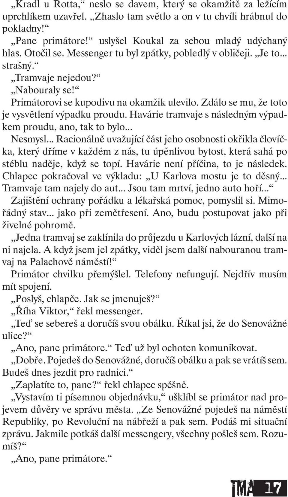 Zdálo se mu, že toto je vysvětlení výpadku proudu. Havárie tramvaje s následným výpadkem proudu, ano, tak to bylo... Nesmysl.