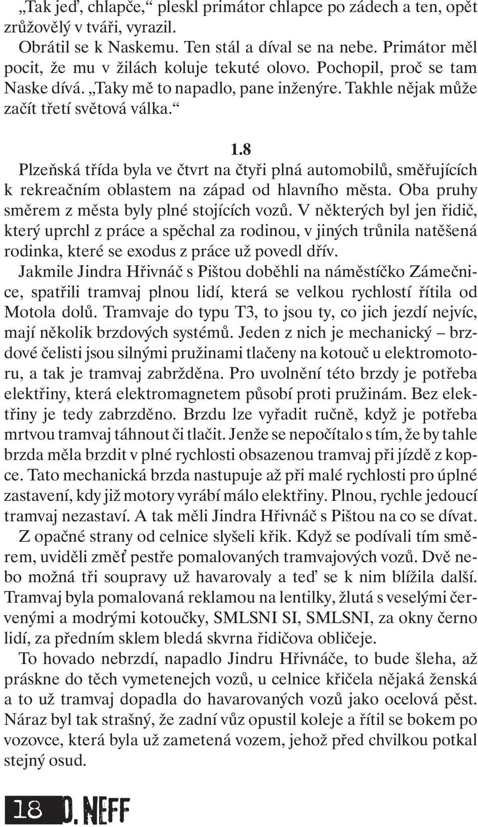 8 Plzeňská třída byla ve čtvrt na čtyři plná automobilů, směřujících k rekreačním oblastem na západ od hlavního města. Oba pruhy směrem změsta byly plné stojících vozů.
