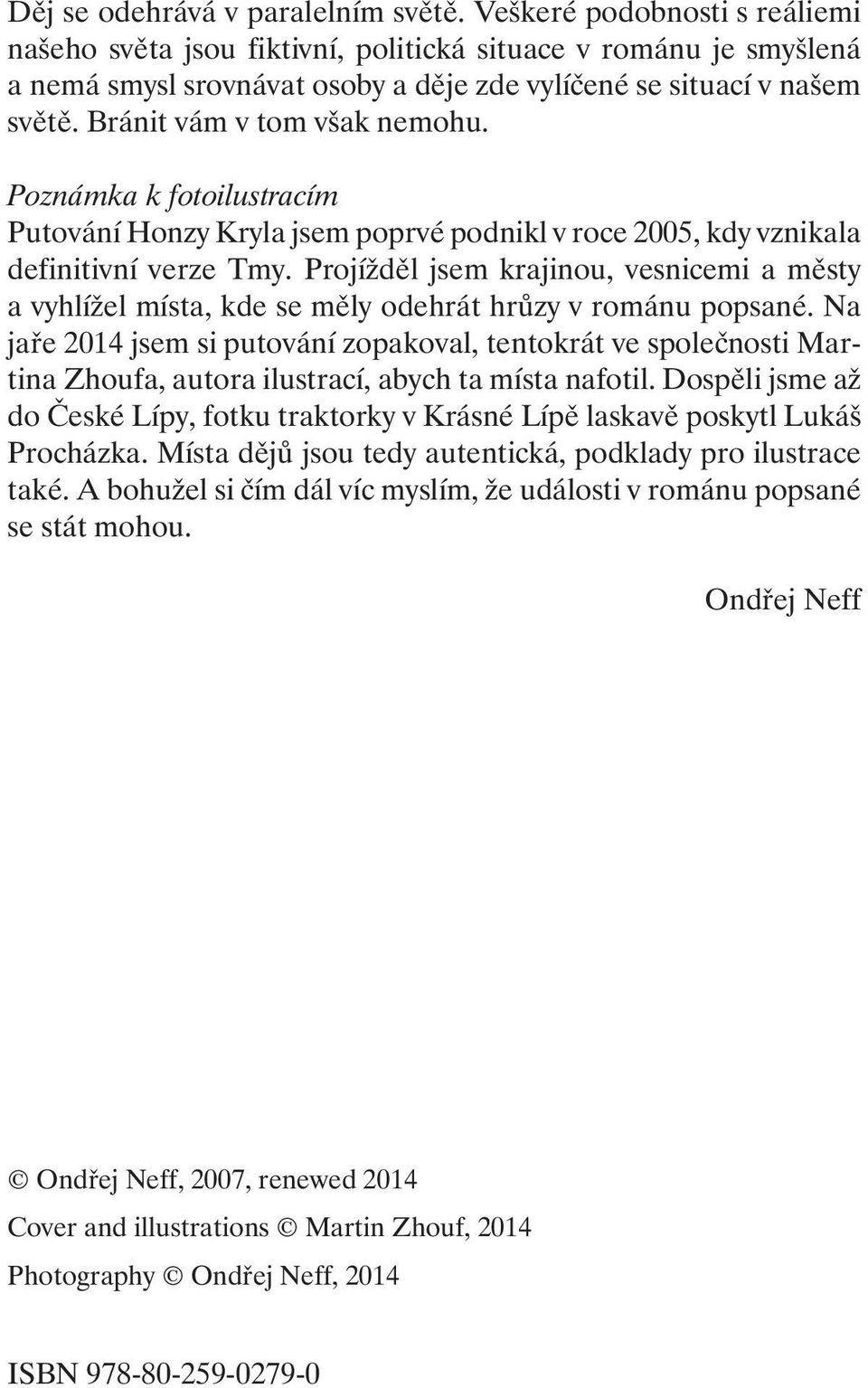 Bránit vám v tom však nemohu. Poznámka k fotoilustracím Putování Honzy Kryla jsem poprvé podnikl v roce 2005, kdy vznikala definitivní verze Tmy.