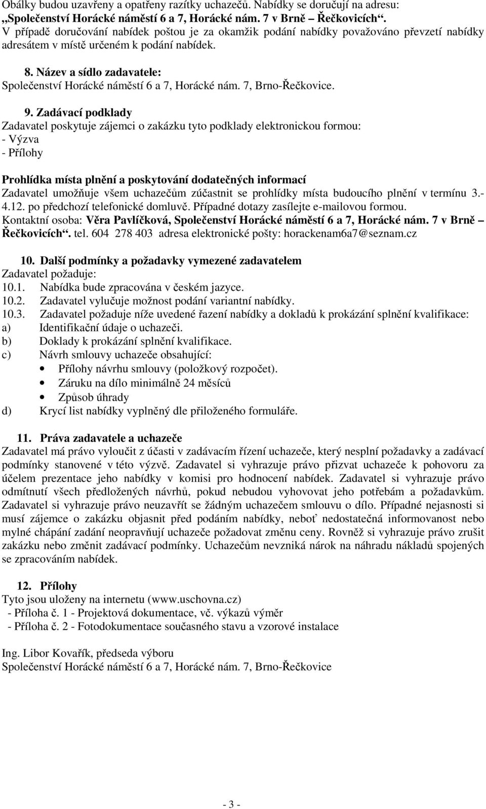 Název a sídlo zadavatele: Společenství Horácké náměstí 6 a 7, Horácké nám. 7, Brno-Řečkovice. 9.