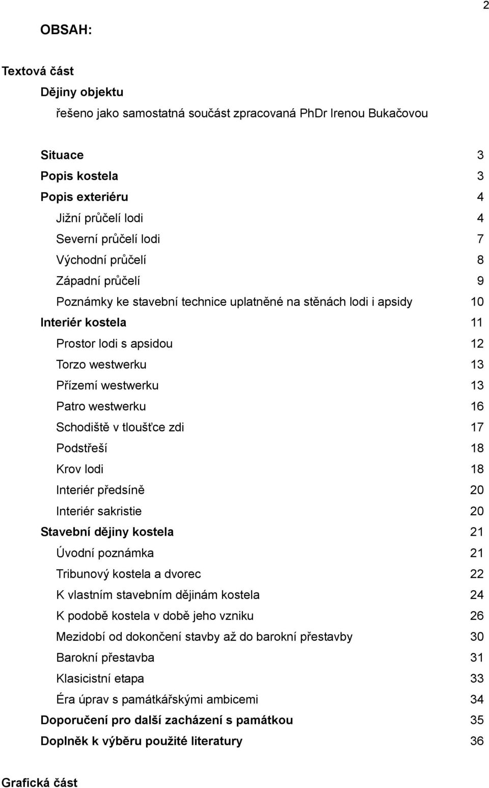 16 Schodiště v tloušťce zdi 17 Podstřeší 18 Krov lodi 18 Interiér předsíně 20 Interiér sakristie 20 Stavební dějiny kostela 21 Úvodní poznámka 21 Tribunový kostela a dvorec 22 K vlastním stavebním