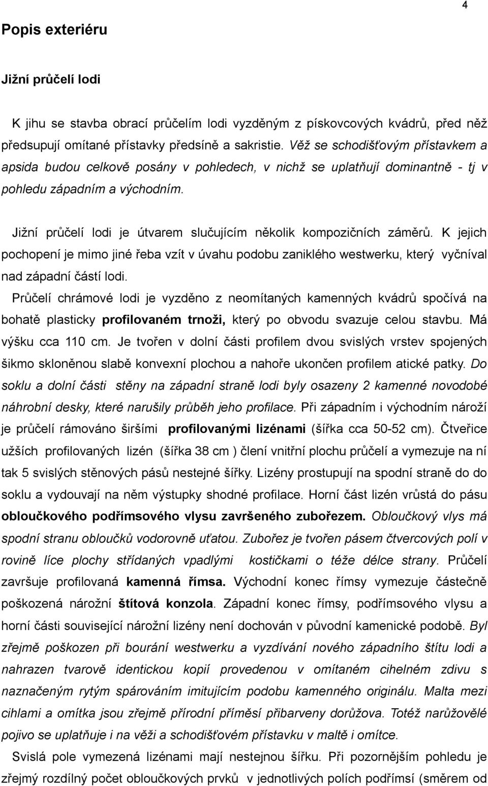 Jižní průčelí lodi je útvarem slučujícím několik kompozičních záměrů. K jejich pochopení je mimo jiné řeba vzít v úvahu podobu zaniklého westwerku, který vyčníval nad západní částí lodi.