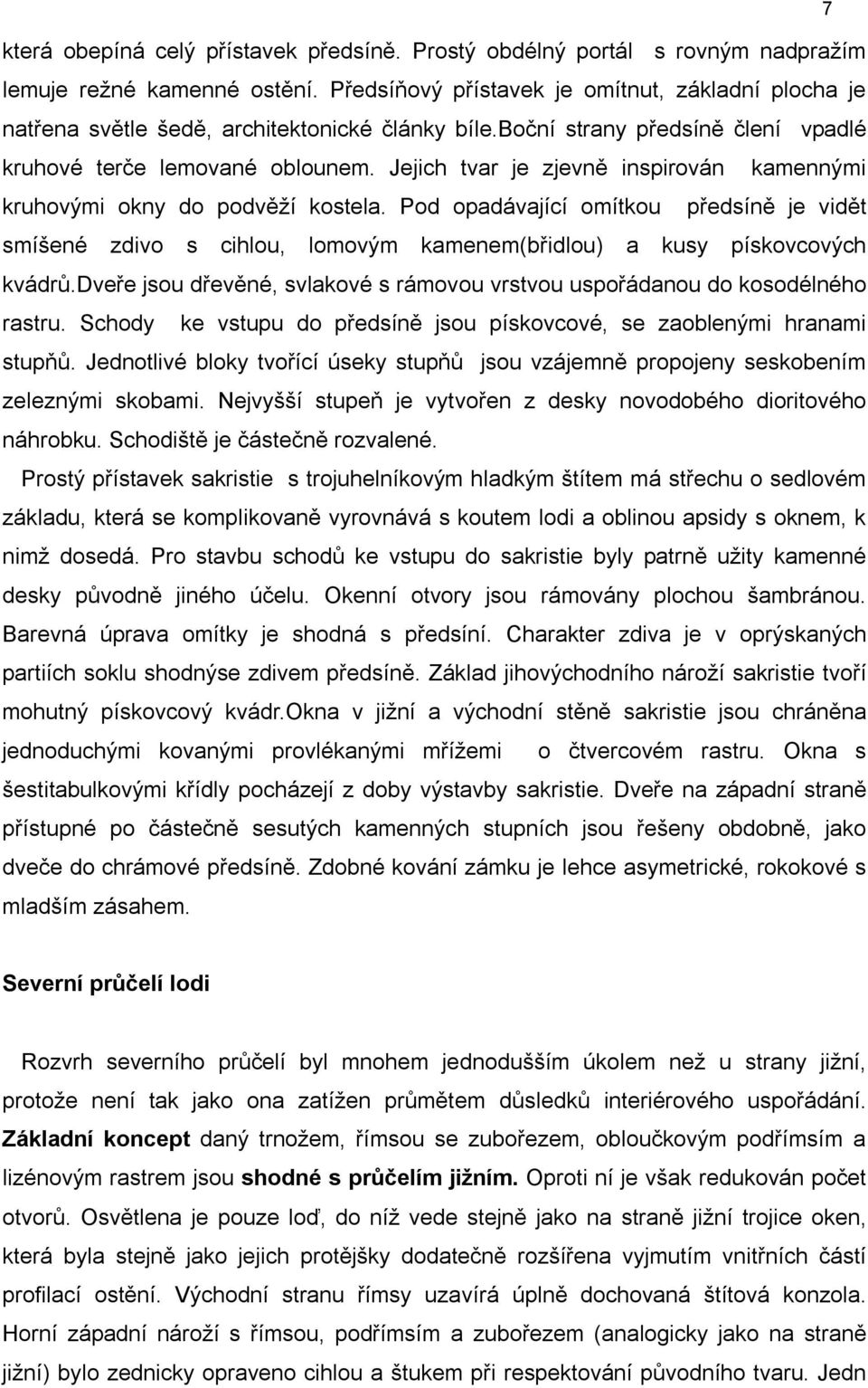 Jejich tvar je zjevně inspirován kamennými kruhovými okny do podvěží kostela. Pod opadávající omítkou předsíně je vidět smíšené zdivo s cihlou, lomovým kamenem(břidlou) a kusy pískovcových kvádrů.