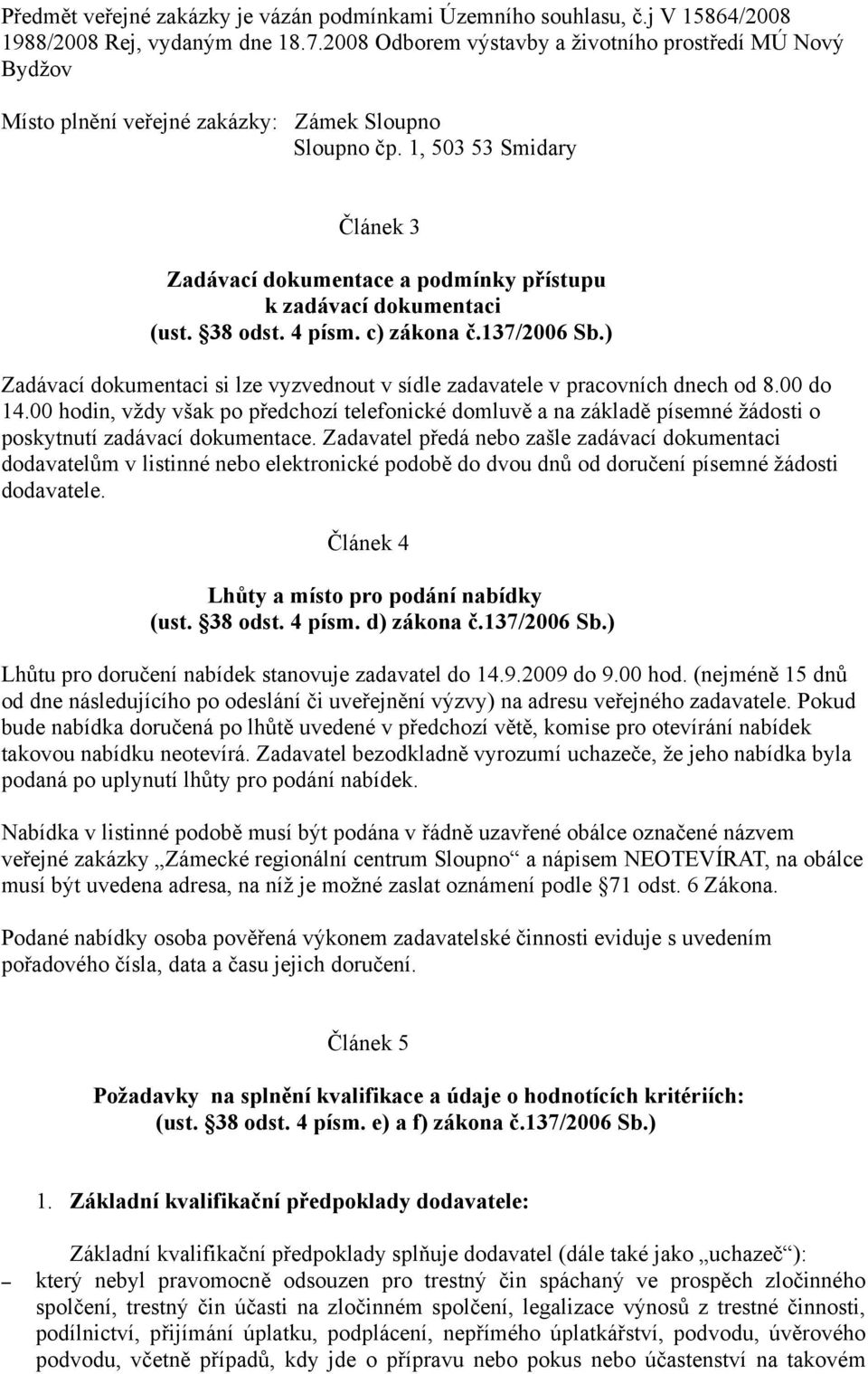 1, 503 53 Smidary Článek 3 Zadávací dokumentace a podmínky přístupu k zadávací dokumentaci (ust. 38 odst. 4 písm. c) zákona č.137/2006 Sb.