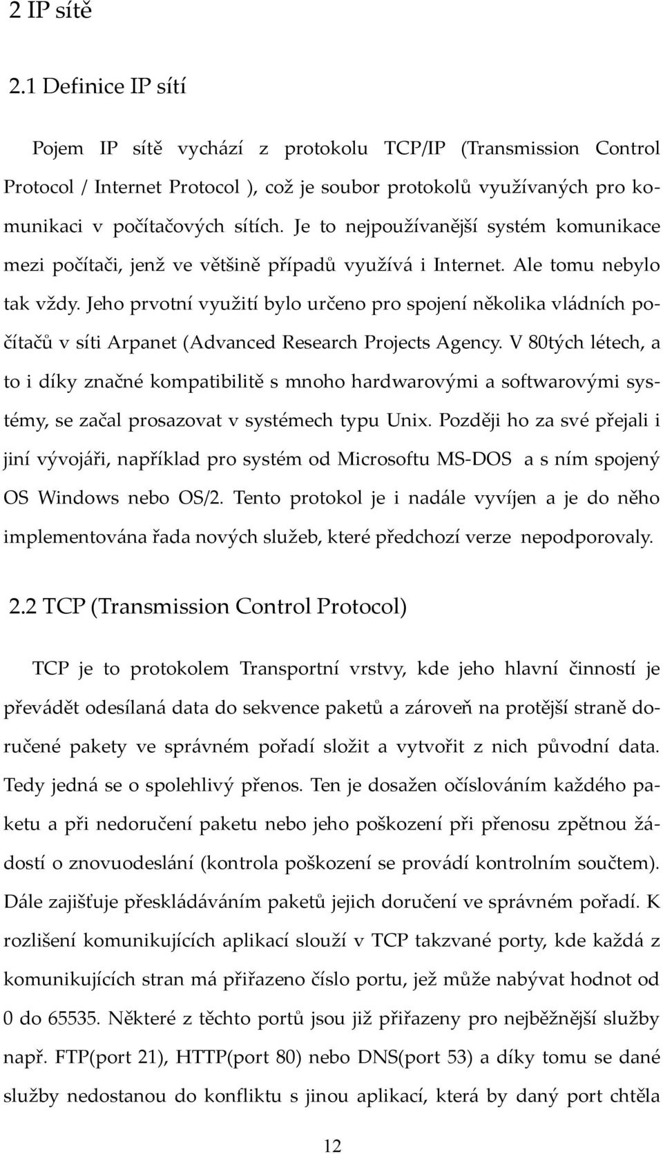 Jeho prvotní využití bylo určeno pro spojení několika vládních počítačů v síti Arpanet (Advanced Research Projects Agency.