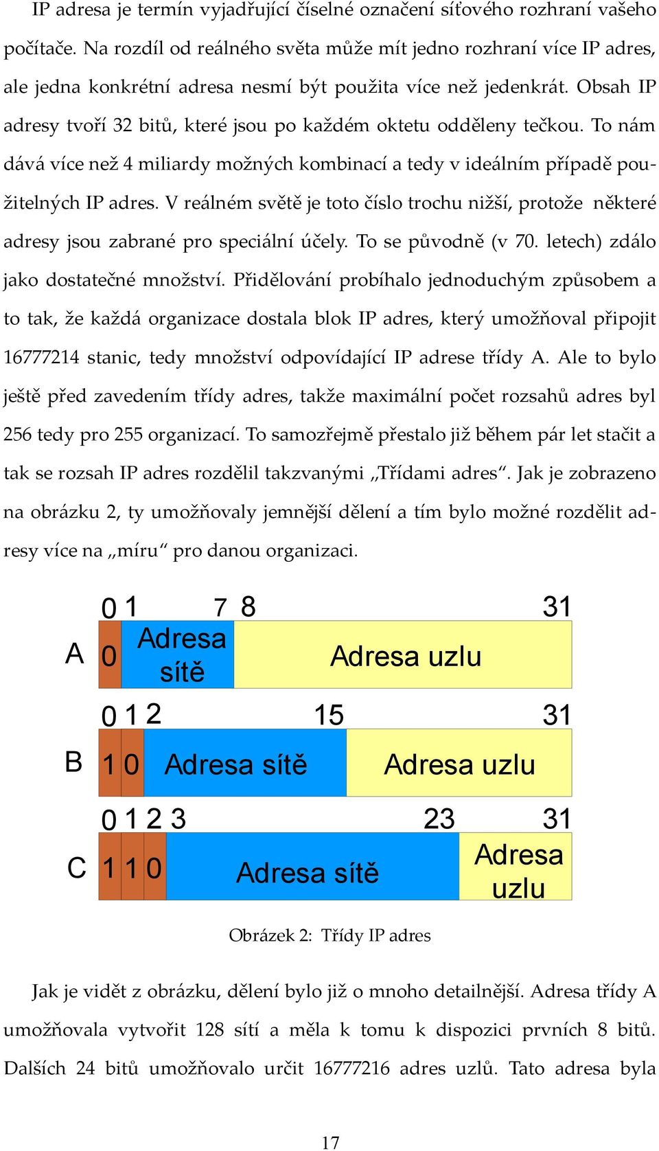 Obsah IP adresy tvoří 32 bitů, které jsou po každém oktetu odděleny tečkou. To nám dává více než 4 miliardy možných kombinací a tedy v ideálním případě použitelných IP adres.