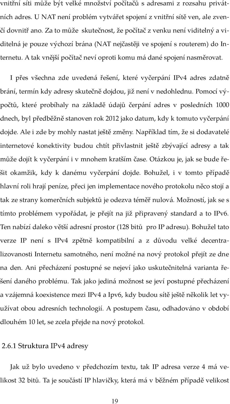 A tak vnější počítač neví oproti komu má dané spojení nasměrovat. I přes všechna zde uvedená řešení, které vyčerpání IPv4 adres zdatně brání, termín kdy adresy skutečně dojdou, již není v nedohlednu.